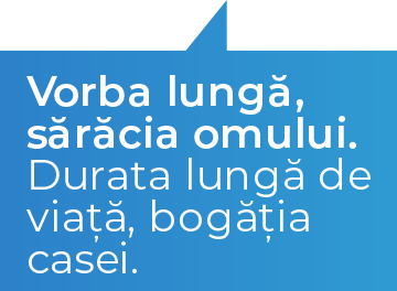 Vorba lunga, saracia omului. Durata lunga de viata, bogatia casei.